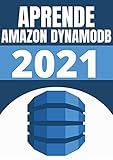 APRENDE AMAZON DYNAMODB DE PRINCIPIANTE A EXPERTO EN 2021 : : COMPRENDE LA BASE DE DATOS CON MAS RENDIMINTO EN NO-SQL (Edicion En Español) (Spanish Edition)