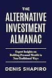 The Alternative Investment Almanac: Expert Insights on Building Personal Wealth in Non-Traditional Ways