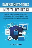Datenschutz-Tools im Zeitalter der KI: Praktische Strategien mit VPNs, sicherem DNS, Privat-Relay und KI-gestützten Schutzmaßnahmen (Erstellen Sie Ihr eigenes VPN) (German Edition)