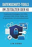 Datenschutz-Tools im Zeitalter der KI: Praktische Strategien mit VPNs, sicherem DNS, Privat-Relay und KI-gestützten Schutzmaßnahmen (Erstellen Sie Ihr eigenes VPN) (German Edition)