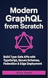 Modern GraphQL from Scratch: Build Type-Safe APIs with TypeScript, Secure Schemas, Federation & Edge Deployment
