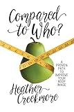 Compared to Who?: A Proven Path to Improve Your Body Image