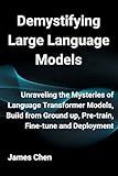 Demystifying Large Language Models: Unraveling the Mysteries of Language Transformer Models, Build from Ground up, Pre-train, Fine-tune and Deployment