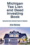 Michigan Tax Lien and Deed Investing Book: Buying Real Estate Investment Property for Beginners