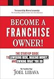 Become a Franchise Owner!: The Start-Up Guide to Lowering Risk, Making Money, and Owning What you Do