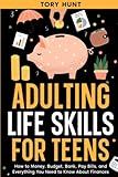 Adulting Life Skills for Teens: How to Money, Budget, Bank, Pay Bills, and Everything You Need to Know About Finances (Life Skills Toolbox for Teens ( ... Personal Finance and Money Management))