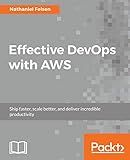 Effective DevOps with AWS: Ship faster, scale better, and deliver incredible productivity