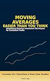 Moving Averages, Easier Than You Think: Simplifying Powerful Investment Techniques for Consistent Profits