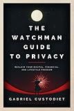 The Watchman Guide to Privacy: Reclaim Your Digital, Financial, and Lifestyle Freedom