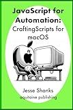 Javascript of Automation: Crafting Scripts for macOS (Aquitaine Programming)