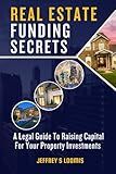 Real Estate Funding Secrets: A Legal Guide to Raising Capital for Your Property Investments