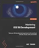 Mastering iOS 18 Development: Take your iOS development experience to the next level with iOS, Xcode, Swift, and SwiftUI