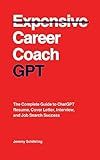 Career Coach GPT: The Complete Guide to ChatGPT Resume, Cover Letter, Interview, and Job Search Success