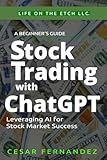 A BEGINNER'S GUIDE - Stock Trading with ChatGPT: Leveraging AI for Stock Market Success