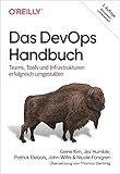 Das DevOps-Handbuch: Teams, Tools und Infrastrukturen erfolgreich umgestalten (German Edition)