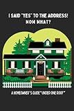 I Said Yes To The Address! Now What?: A New Homeowners Guide Under One Roof: 120 Pages | Paperback | 6x9 Inches | Season Maintenance | Landscaping | Measurements | Maintenance | Room Design | Etc.