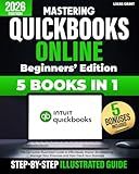 Mastering Quickbooks Online Beginners’ Edition: The Complete Illustrated Guide to Effortlessly Master Bookkeeping, Manage Your Finances and Fast-Track Your Business