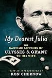 My Dearest Julia: The Wartime Letters of Ulysses S. Grant to His Wife (Library of America)