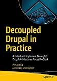 Decoupled Drupal in Practice: Architect and Implement Decoupled Drupal Architectures Across the Stack