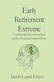 Early Retirement Extreme: A Philosophical and Practical Guide to Financial Independence