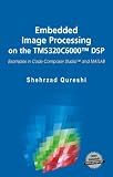 Embedded Image Processing on the TMS320C6000™ DSP: Examples in Code Composer Studio™ and MATLAB