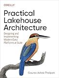 Practical Lakehouse Architecture: Designing and Implementing Modern Data Platforms at Scale