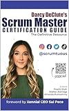 Darcy DeClute's Scrum Master Certification Guide: The Definitive Resource for Passing the CSM and PSM Exams