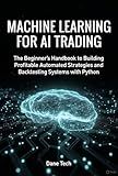 MACHINE LEARNING FOR AI TRADING: The Beginner’s Handbook to Building Profitable Automated Strategies and Backtesting Systems with Python