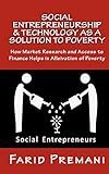 Social Entrepreneurship & Technology as a SOLUTION to Poverty: Peer Lending, Micro finance and Mobile banking all were good till 2015