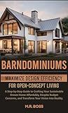 BARNDOMINIUMS: Maximize Design Efficiency for Open-Concept Living: A Step-by-Step Guide for Crafting Your Sustainable Dream Home Despite Budget Concerns and Transform Your Vision Into Reality!