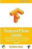 TensorFlow Guide: Unlock the Next Level: Your Essential Middle Guide to TensorFlow and Beyond!