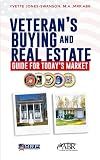 VETERAN'S BUYING AND REAL ESTATE GUIDE FOR TODAY'S MARKET (US Military Veterans Educational and Resources Book Series)
