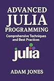 Advanced Julia Programming: Comprehensive Techniques and Best Practices