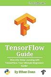 TensorFlow Guide: Dive into Deep Learning with TensorFlow: Your Ultimate Beginners' Guide!