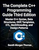 Complete C++ Programming Guide Third Edition: Master C++ Syntax, Data Structures, OOP, Templates, STL, Multithreading, and Design Patterns (The Complete C++ Engineering Series)