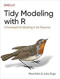 Tidy Modeling with R: A Framework for Modeling in the Tidyverse