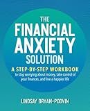 The Financial Anxiety Solution: A Step-by-Step Workbook to Stop Worrying about Money, Take Control of Your Finances, and Live a Happier Life