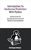 Introduction To Conformal Prediction With Python: A Short Guide For Quantifying Uncertainty Of Machine Learning Models