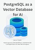 PostgreSQL as a Vector Database for AI: Master pgvector, RAG Workflows, and Multimodal LLM Applications for Real-World Projects