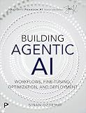 Building Agentic AI: Workflows, Fine-Tuning, Optimization, and Deployment (Pearson AI Signature Series)