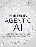 Building Agentic AI: Workflows, Fine-Tuning, Optimization, and Deployment (Pearson AI Signature Series)