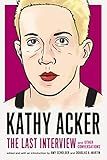 Kathy Acker: The Last Interview: and Other Conversations (The Last Interview Series)