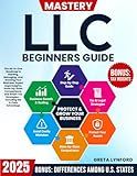 LLC Mastery Beginners Guide: The All-in-One Roadmap to Starting, Managing, and Growing Your Business. Expert Legal Insights, State-by- State ... Strategies—Including the S-Corp Advantage.