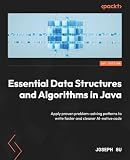 Essential Data Structures and Algorithms in Java: Apply proven problem-solving patterns to write faster and cleaner AI-native code