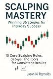 Scalping Mastery: Winning Strategies for Intraday Success: 15 Core Scalping Rules, Setups, and Tools for Consistent Results