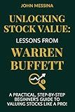 Unlocking Stock Value: Lessons from Warren Buffett: A Practical, Step-by-Step Beginners Guide to Valuing Stocks Like a Pro! (The Buffett-Inspired Investing Series)