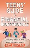 Teens' Guide to Financial Independence: Financial Life Lessons For Teens; Advice On How To Get Your First Job And Manage Your Finances Like A Pro (Teens' Guide series)