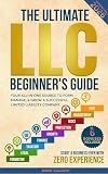 The Ultimate LLC Beginner's Guide: Your All-in-One Source to Form, Manage, & Grow a Successful Limited Liability Company—Start a Business Even with Zero Experience