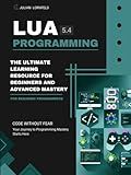 Lua Programming: The Ultimate Learning Resource for Beginners and Advanced Mastery
