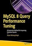 MySQL 8 Query Performance Tuning: A Systematic Method for Improving Execution Speeds